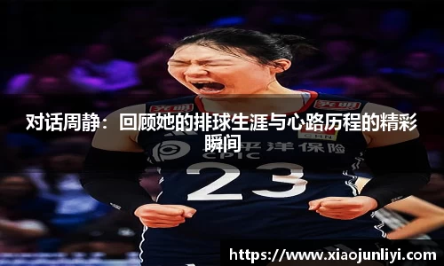 对话周静：回顾她的排球生涯与心路历程的精彩瞬间
